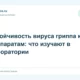 Устойчивость вируса гриппа к препаратам: что изучают в лаборатории